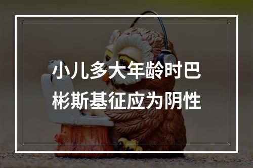 小儿多大年龄时巴彬斯基征应为阴性