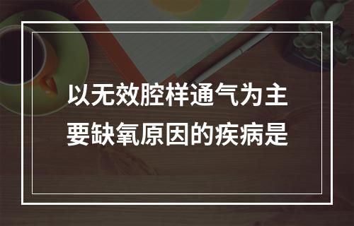 以无效腔样通气为主要缺氧原因的疾病是