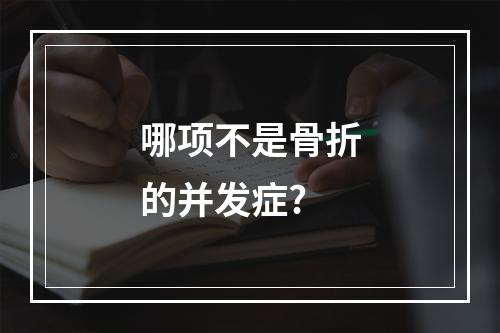 哪项不是骨折的并发症?