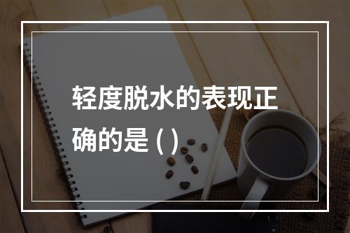 轻度脱水的表现正确的是 ( )