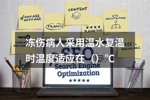 冻伤病人采用温水复温时温度适应在（）℃