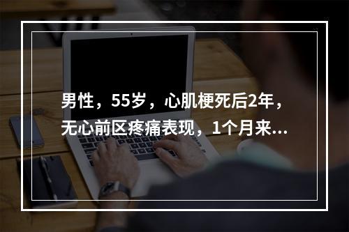 男性，55岁，心肌梗死后2年，无心前区疼痛表现，1个月来反复