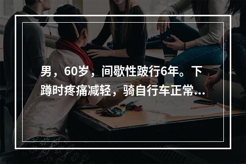 男，60岁，间歇性跛行6年。下蹲时疼痛减轻，骑自行车正常。直