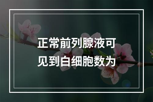 正常前列腺液可见到白细胞数为