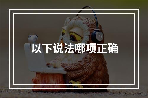 以下说法哪项正确