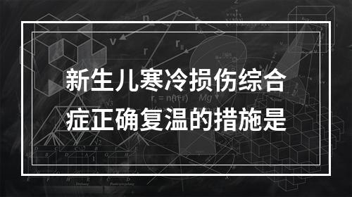 新生儿寒冷损伤综合症正确复温的措施是