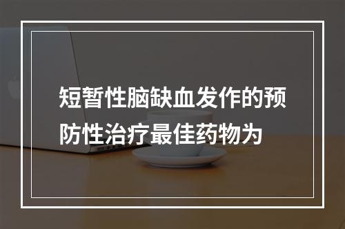 短暂性脑缺血发作的预防性治疗最佳药物为