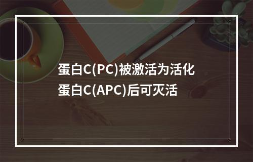 蛋白C(PC)被激活为活化蛋白C(APC)后可灭活