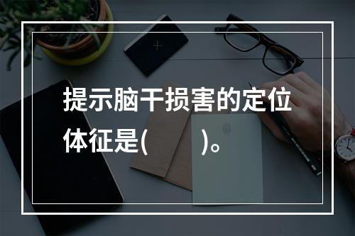 提示脑干损害的定位体征是(　　)。