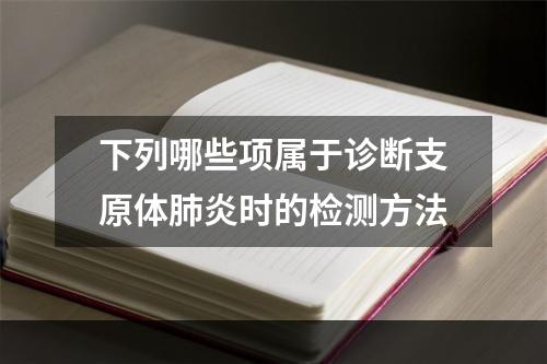 下列哪些项属于诊断支原体肺炎时的检测方法