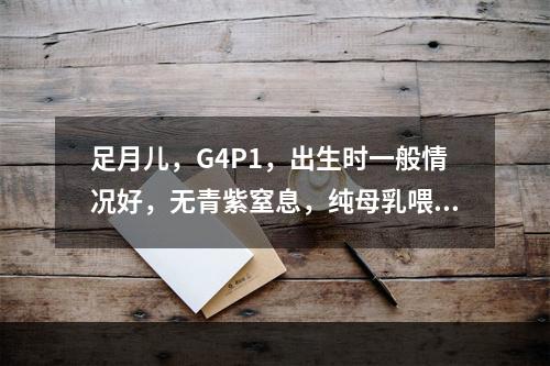 足月儿，G4P1，出生时一般情况好，无青紫窒息，纯母乳喂养，