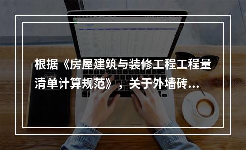 根据《房屋建筑与装修工程工程量清单计算规范》，关于外墙砖砌体