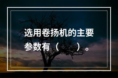 选用卷扬机的主要参数有（　　）。