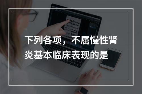 下列各项，不属慢性肾炎基本临床表现的是