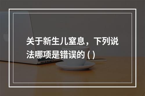 关于新生儿窒息，下列说法哪项是错误的 ( )