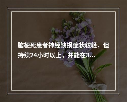 脑梗死患者神经缺损症状较轻，但持续24小时以上，并能在3周内