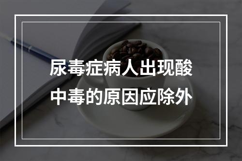 尿毒症病人出现酸中毒的原因应除外