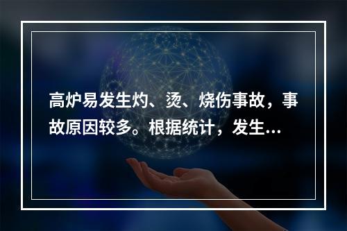 高炉易发生灼、烫、烧伤事故，事故原因较多。根据统计，发生高炉