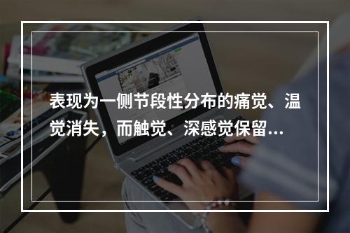 表现为一侧节段性分布的痛觉、温觉消失，而触觉、深感觉保留的脊