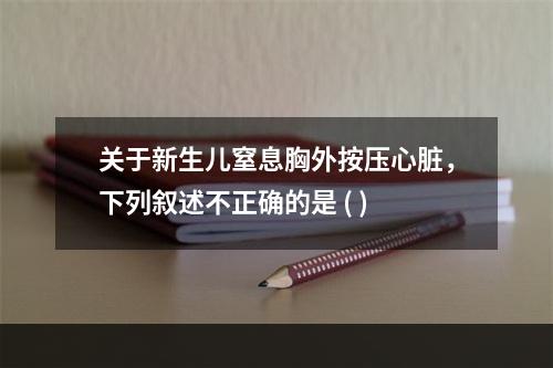 关于新生儿窒息胸外按压心脏，下列叙述不正确的是 ( )