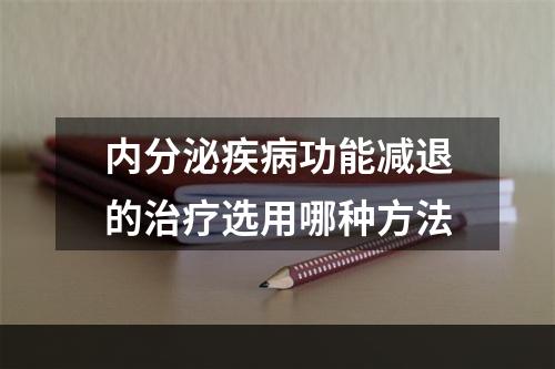 内分泌疾病功能减退的治疗选用哪种方法