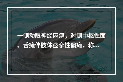 一侧动眼神经麻痹，对侧中枢性面、舌瘫伴肢体痉挛性偏瘫，称为(