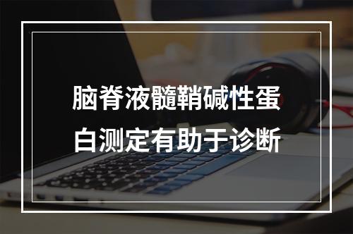 脑脊液髓鞘碱性蛋白测定有助于诊断