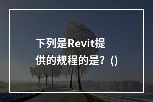 下列是Revit提供的规程的是？()