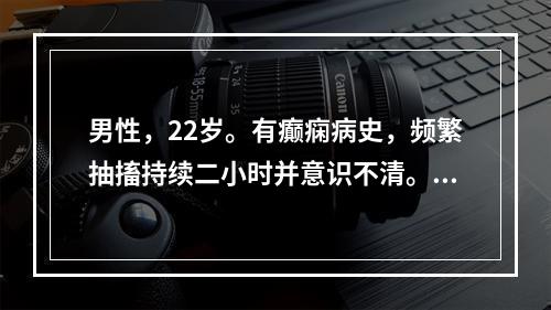 男性，22岁。有癫痫病史，频繁抽搐持续二小时并意识不清。应诊