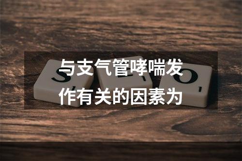 与支气管哮喘发作有关的因素为