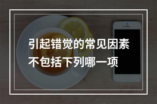 引起错觉的常见因素不包括下列哪一项