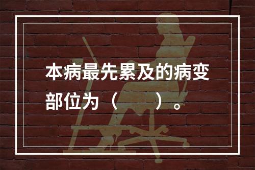 本病最先累及的病变部位为（　　）。