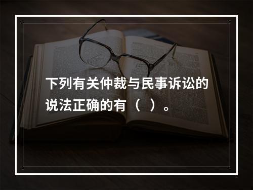 下列有关仲裁与民事诉讼的说法正确的有（   ）。