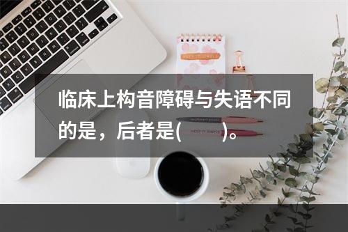 临床上构音障碍与失语不同的是，后者是(　　)。