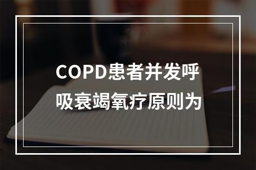 COPD患者并发呼吸衰竭氧疗原则为