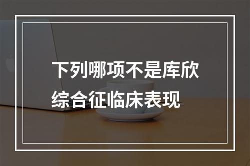 下列哪项不是库欣综合征临床表现