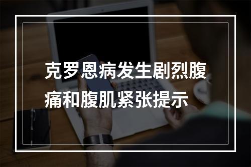 克罗恩病发生剧烈腹痛和腹肌紧张提示