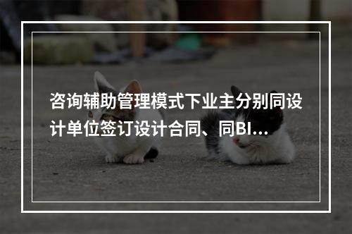 咨询辅助管理模式下业主分别同设计单位签订设计合同、同BIM咨