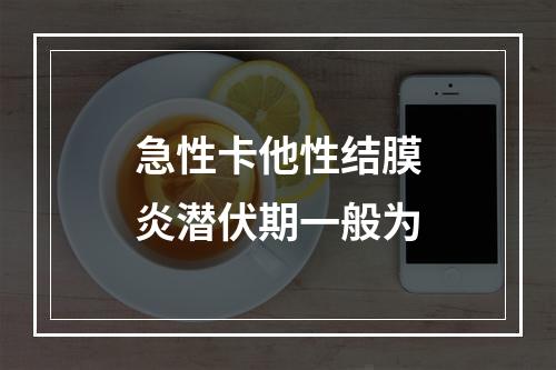 急性卡他性结膜炎潜伏期一般为