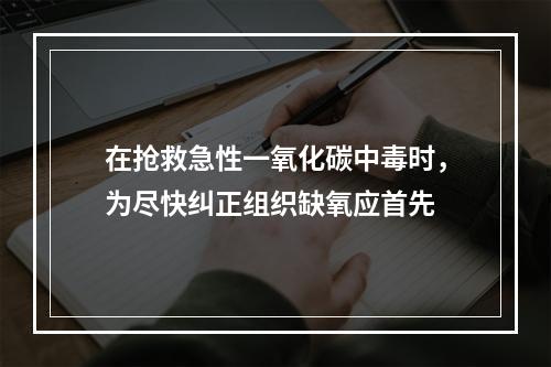 在抢救急性一氧化碳中毒时，为尽快纠正组织缺氧应首先