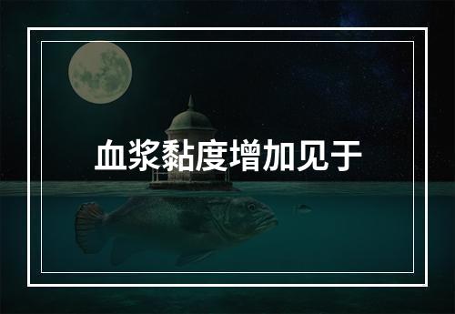 血浆黏度增加见于