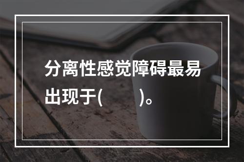 分离性感觉障碍最易出现于(　　)。