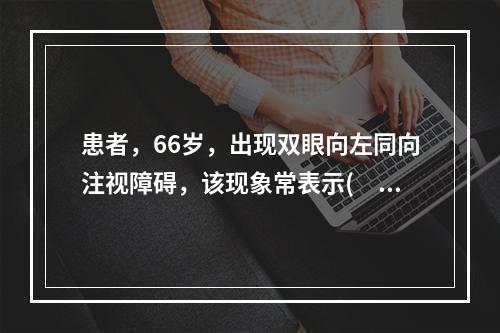 患者，66岁，出现双眼向左同向注视障碍，该现象常表示(　　)