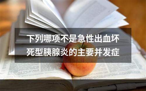 下列哪项不是急性出血坏死型胰腺炎的主要并发症