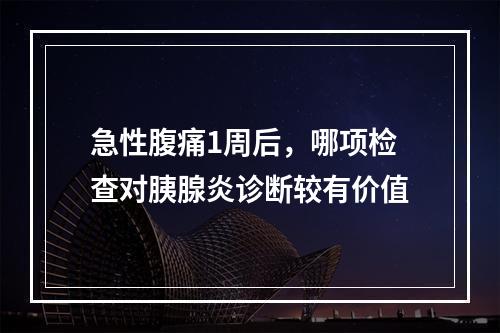 急性腹痛1周后，哪项检查对胰腺炎诊断较有价值