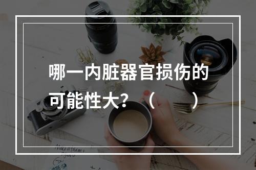 哪一内脏器官损伤的可能性大？（　　）