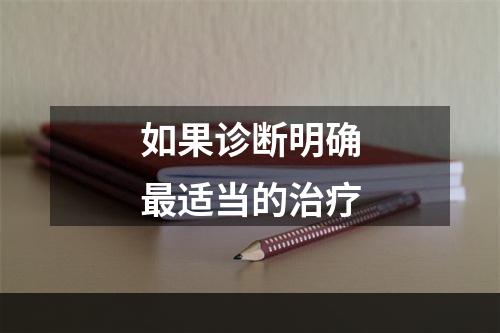 如果诊断明确最适当的治疗