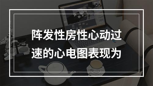 阵发性房性心动过速的心电图表现为