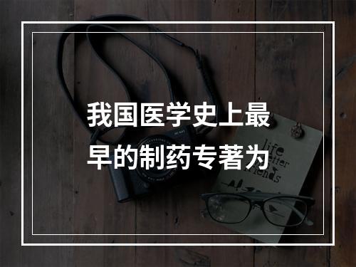 我国医学史上最早的制药专著为