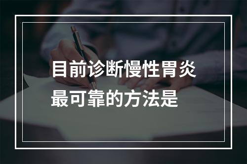 目前诊断慢性胃炎最可靠的方法是